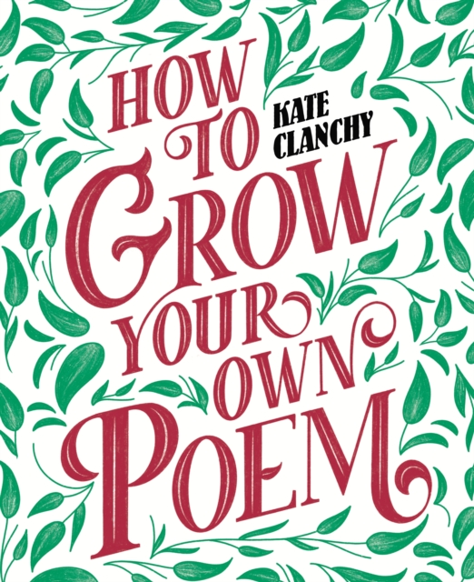 How to Grow Your Own Poem by Kate Clanchy | 9781529024692