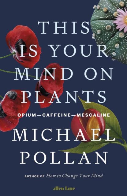 This Is Your Mind On Plants by Michael Pollan | 9780241519264