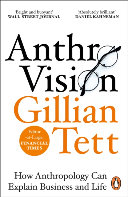 Anthro-Vision : How Anthropology Can Explain Business and Life by Gillian Tett