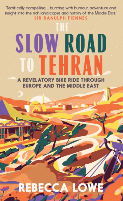 The Slow Road to Tehran by Rebecca Lowe | 9781914613029