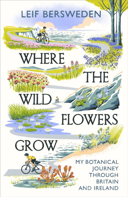 Where the Wildflowers Grow: My Botanical Journey Through Britain and Ireland by Leif Bersweden | 9781529349535