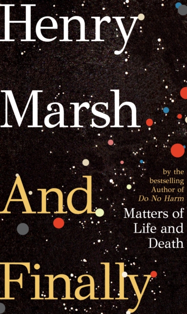 And Finally: Matters of Life and Death by Henry Marsh | 9781787331136