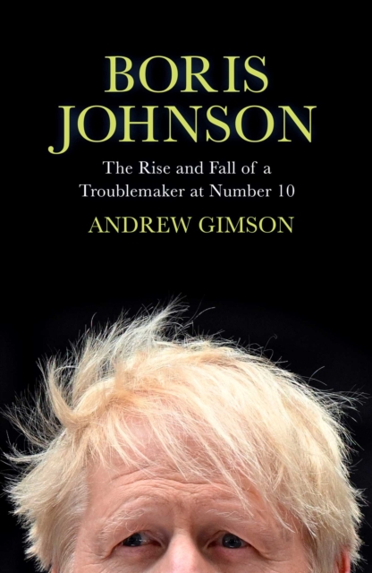 Boris Johnson : The Rise and Fall of a Troublemaker at Number 10 by Andrew Gimson | 9781398502796