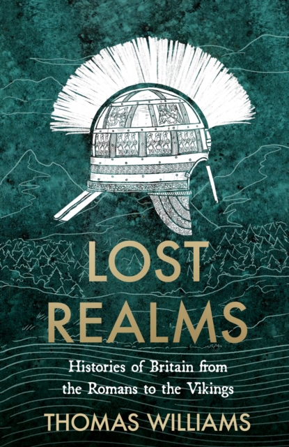 Lost Realms : Histories of Britain from the Romans to the Vikings by Thomas Williams | 9780008171964