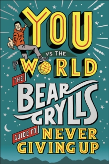 You Vs The World : The Bear Grylls Guide to Never Giving Up by Bear Grylls | 9780241589779