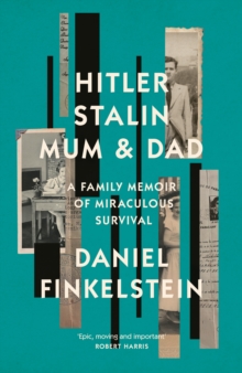 Hitler, Stalin, Mum and Dad: A Family Memoir of Miraculous Survival by Daniel Finkelstein | 9780008483845