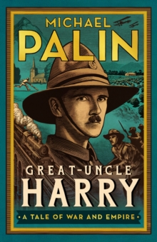 Great-Uncle Harry: A Tale of War and Empire by Michael Palin | 9781529152616