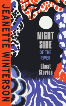 Night Side of the River Ghost Stories by Jeanette Winterson | 9781787334175