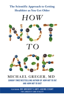 How Not to Age : The Scientific Approach to Getting Healthier as You Get Older by Michael Greger | 9781529057348