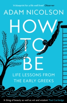 How to Be : Life Lessons from the Early Greeks by Adam Nicolson | 9780008490829
