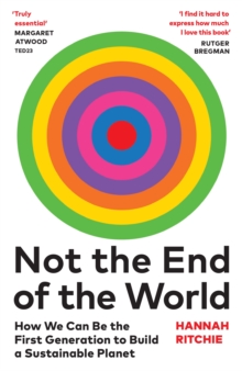 Not the End of the World : How We Can Be the First Generation to Build a Sustainable Planet by Hannah Ritchie | 9781784745004