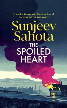 The Spoiled Heart by Sunjeev Sahota | 9781787304079